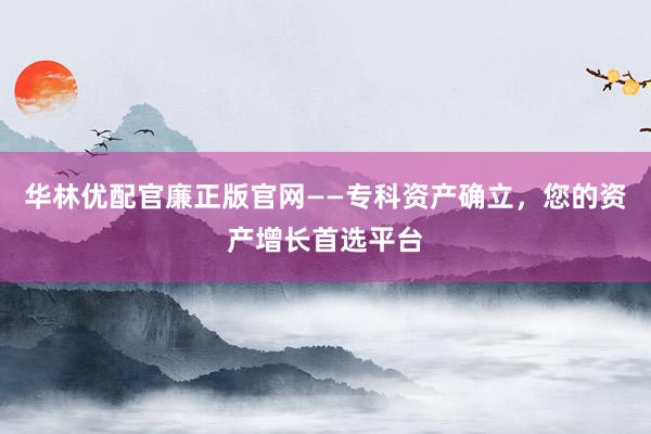 华林优配官廉正版官网——专科资产确立，您的资产增长首选平台