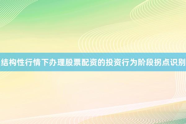 结构性行情下办理股票配资的投资行为阶段拐点识别