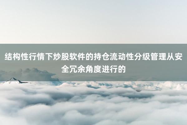 结构性行情下炒股软件的持仓流动性分级管理从安全冗余角度进行的