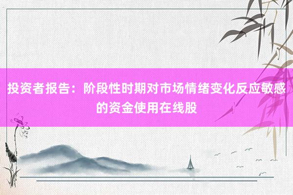 投资者报告：阶段性时期对市场情绪变化反应敏感的资金使用在线股